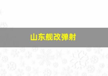 山东舰改弹射