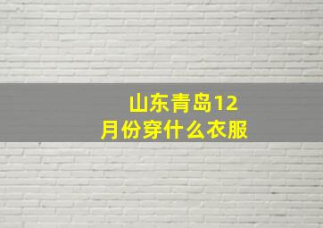 山东青岛12月份穿什么衣服