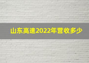 山东高速2022年营收多少