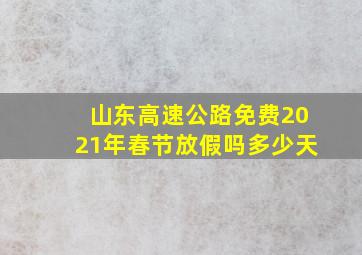 山东高速公路免费2021年春节放假吗多少天