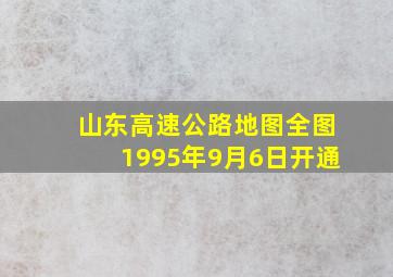 山东高速公路地图全图1995年9月6日开通