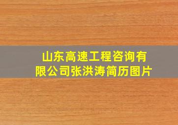 山东高速工程咨询有限公司张洪涛简历图片