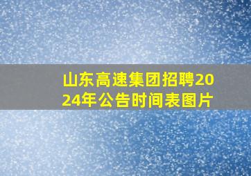 山东高速集团招聘2024年公告时间表图片