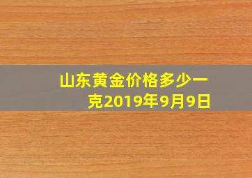 山东黄金价格多少一克2019年9月9日