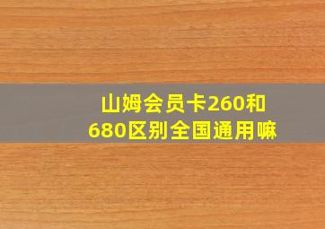 山姆会员卡260和680区别全国通用嘛