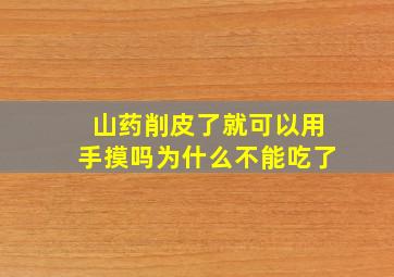 山药削皮了就可以用手摸吗为什么不能吃了