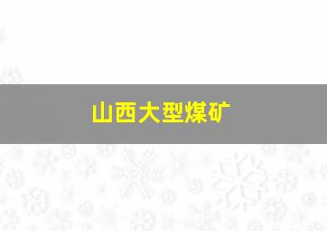 山西大型煤矿