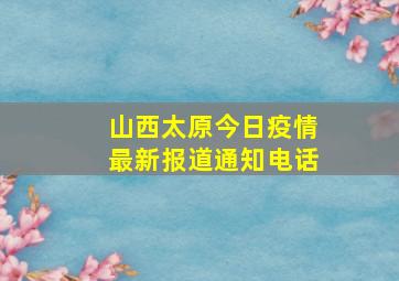 山西太原今日疫情最新报道通知电话