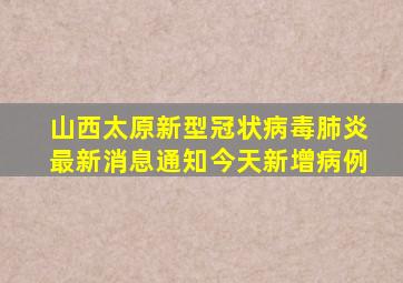 山西太原新型冠状病毒肺炎最新消息通知今天新增病例