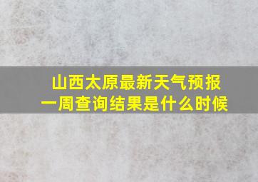 山西太原最新天气预报一周查询结果是什么时候