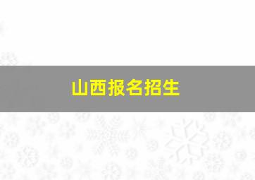 山西报名招生