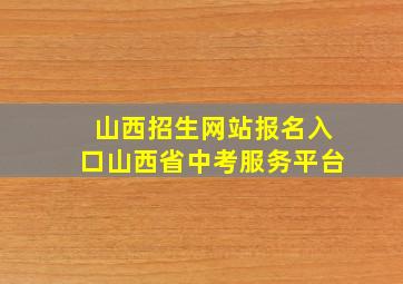 山西招生网站报名入口山西省中考服务平台