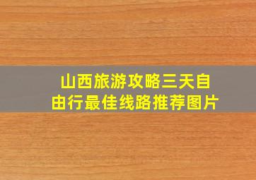 山西旅游攻略三天自由行最佳线路推荐图片