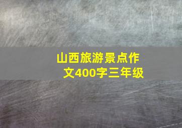 山西旅游景点作文400字三年级