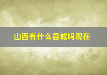 山西有什么县城吗现在