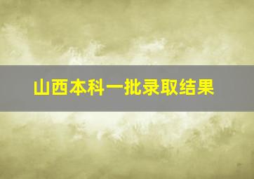 山西本科一批录取结果