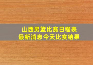 山西男篮比赛日程表最新消息今天比赛结果