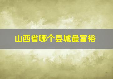 山西省哪个县城最富裕