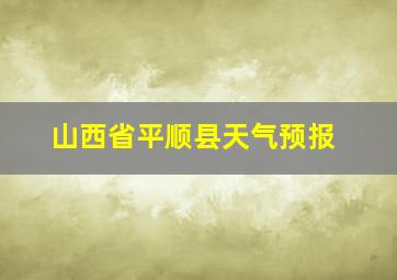 山西省平顺县天气预报