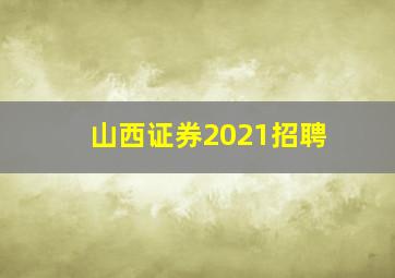 山西证券2021招聘