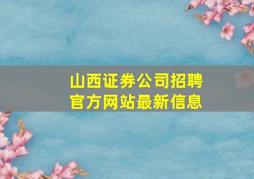 山西证券公司招聘官方网站最新信息