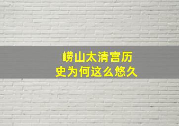 崂山太清宫历史为何这么悠久