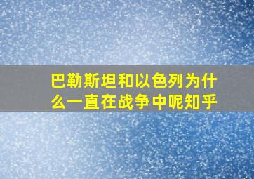 巴勒斯坦和以色列为什么一直在战争中呢知乎