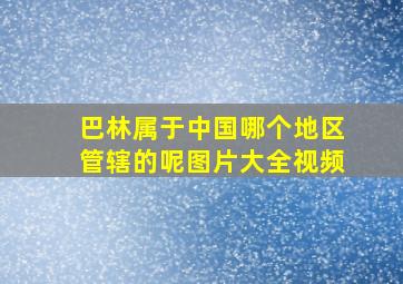 巴林属于中国哪个地区管辖的呢图片大全视频