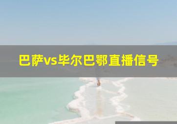 巴萨vs毕尔巴鄂直播信号