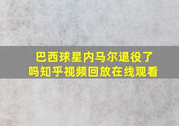 巴西球星内马尔退役了吗知乎视频回放在线观看