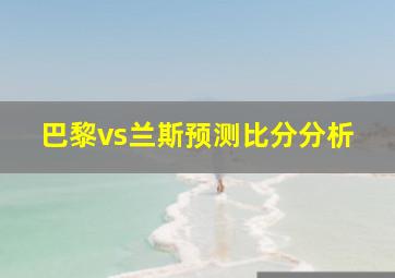 巴黎vs兰斯预测比分分析