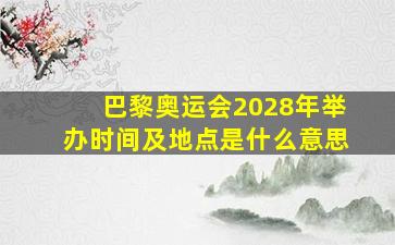 巴黎奥运会2028年举办时间及地点是什么意思