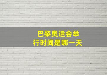 巴黎奥运会举行时间是哪一天