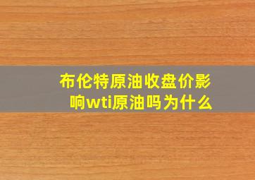 布伦特原油收盘价影响wti原油吗为什么