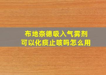 布地奈德吸入气雾剂可以化痰止咳吗怎么用