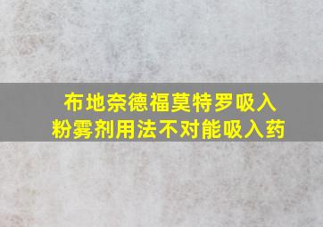 布地奈德福莫特罗吸入粉雾剂用法不对能吸入药