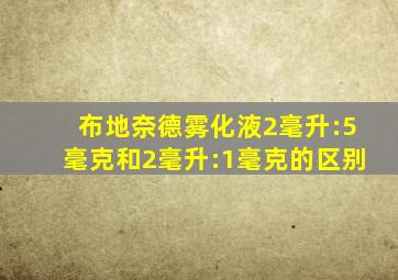 布地奈德雾化液2毫升:5毫克和2毫升:1毫克的区别