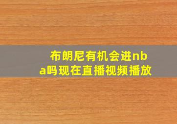 布朗尼有机会进nba吗现在直播视频播放