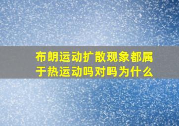 布朗运动扩散现象都属于热运动吗对吗为什么