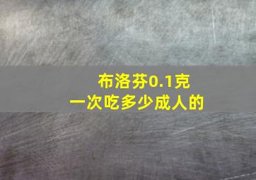 布洛芬0.1克一次吃多少成人的