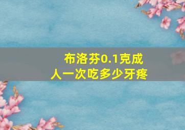 布洛芬0.1克成人一次吃多少牙疼