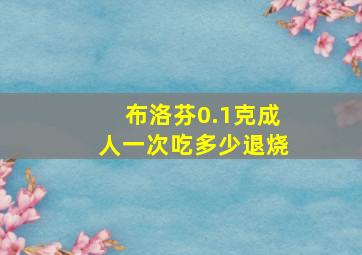 布洛芬0.1克成人一次吃多少退烧