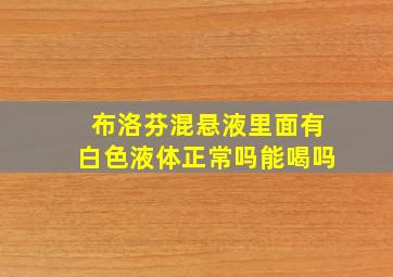 布洛芬混悬液里面有白色液体正常吗能喝吗