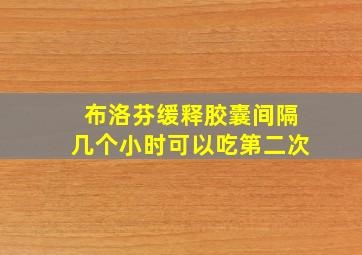 布洛芬缓释胶囊间隔几个小时可以吃第二次