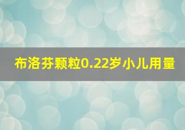 布洛芬颗粒0.22岁小儿用量