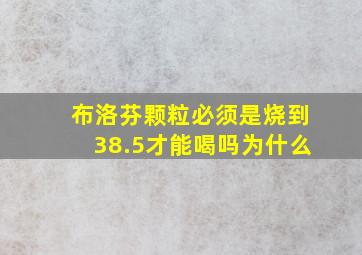 布洛芬颗粒必须是烧到38.5才能喝吗为什么