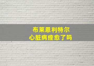 布莱恩利特尔心脏病痊愈了吗