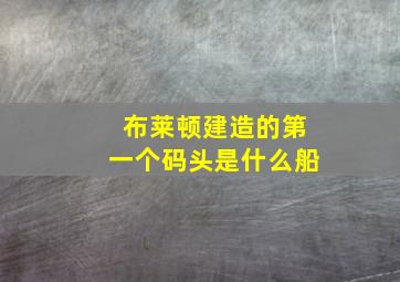 布莱顿建造的第一个码头是什么船