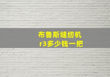 布鲁斯缝纫机r3多少钱一把