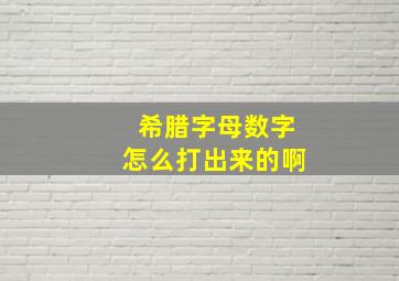 希腊字母数字怎么打出来的啊